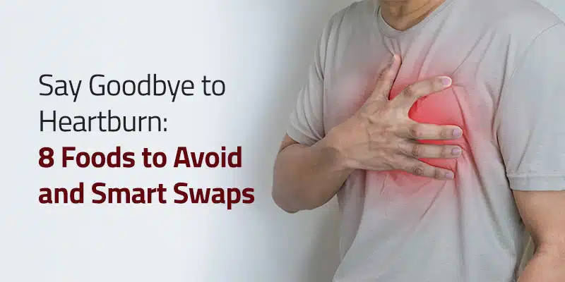 8 Foods to Avoid for Heartburn Relief